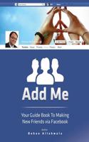 Add Me: Your Guide Book to Making New Friends Via Facebook