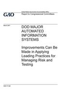 DOD major automated information systems, improvements can be made in applying leading practices for managing risk and testing