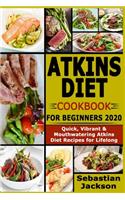 Atkins Diet Cookbook for Beginners 2020: Quick, Vibrant & Mouthwatering Atkins Diet Recipes for Lifelong Health