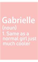 Gabrielle Same as a normal girl just much cooler Notebook Gift, notebook for writing, Personalized Gabrielle Name Gift Idea Notebook: Lined Notebook / Journal Gift, 120 Pages, 6 x 9 inches, Gabrielle woman journal, Notebook for Gabrielle, Gift for G