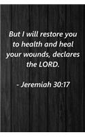 But I will restore you to health and heal your wounds, declares the lord