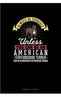 Always Be Yourself Unless You Can Be An American Staffordshire Terrier Then Be An American Staffordshire Terrier: Workout Log Book(347 Workout Log Book)