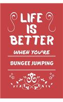 Life Is Better When You're Bungee Jumping
