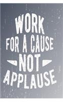 Work for a cause not applause