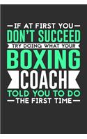 If At First You Don't Succeed Try Doing What Your Boxing Coach Told You To Do The First Time: Weekly 100 page 6 x9 Dated Calendar Planner and Notebook For 2019-2020 Academic Year