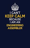 I Can't Keep Calm Because I Am An Engineering assembler: Career journal, notebook and writing journal for encouraging men, women and kids. A framework for building your career.