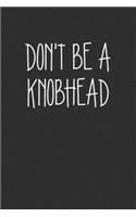 Dont Be A Knobhead