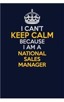 I Can't Keep Calm Because I Am A National Sales Manager: Career journal, notebook and writing journal for encouraging men, women and kids. A framework for building your career.