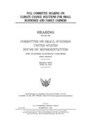 Full committee hearing on climate change solutions for small businesses and family farmers