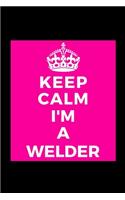 Keep Calm I'm A Welder: Funny Occupation Lined Journal Notebook for Her Him Bestie Friend Partner, Office Colleague Coworker Boss - Unique Birthday Present, Christmas Xmas 