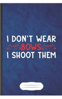 I Don't Wear Bows I Shoot Them: Archery Blank Lined Notebook Write Record. Practical Dad Mom Anniversary Gift, Fashionable Funny Creative Writing Logbook, Vintage Retro 6X9 110 Pag