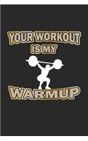 Your Workout is my Warmup