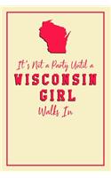 It's Not A Party Until A Wisconsin Girl Walks In: 6x9" Lined Notebook/Journal Funny Gift Idea For Women