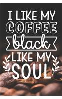 I Like My Coffee Black Like My Soul: Coffee Journal / Notebook / Diary / Funny Coffee Lovers Birthday or Christmas Gift