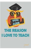 You Are The Reason I Love To Teach Journal: 110 Blank Lined Pages - 6" x 9" Notebook With Funn Cute Owl Print On The Cover