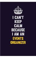 I can't Keep Calm Because I Am An Events Organizer