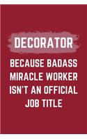 Decorator Because Badass Miracle Worker Isn't An Official Job Title: A Decorator Journal Notebook to Take Notes, To-do List and Notepad (6" x 9" - 120 Pages)