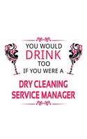 You Would Drink Too If You Were A Dry Cleaning Service Manager