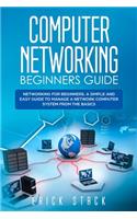 Computer Networking Beginners Guide: Networking for beginners. A Simple and Easy guide to manage a Network Computer System from the Basics