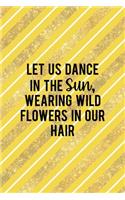 Let Us Dance In The Sun, Wearing Wild Flowers In Our Hair