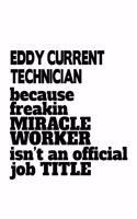 Eddy Current Technician Because Freakin Miracle Worker Is Not An Official Job Title
