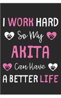 I Work Hard So My Akita Can Have A Better Life: Lined Journal, 120 Pages, 6 x 9, Akita Dog Gift Idea, Black Matte Finish (I Work Hard So My Akita Can Have A Better Life Journal)