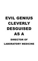 Evil Genius Cleverly Desguised As A Director Of Laboratory Medicine: Unique Director Of Laboratory Medicine Notebook, Chief/President Of Laboratory Medicine Journal Gift, Diary, Doodle Gift or Notebook - 6 x 9 Compact