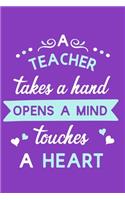 A Teacher Takes A Hand Opens A Mind Touches A Heart: Blank Lined Notebook Journal: Gift For Teachers Appreciation 6x9 - 110 Blank Pages - Plain White Paper - Soft Cover Book