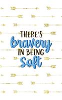There's Bravery In Being Soft