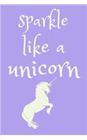 Sparkle like a unicorn: cute notebook for unicorn lovers 6"x9"