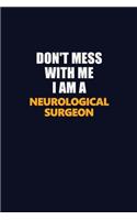 Don't Mess With Me I Am A Neurological surgeon: Career journal, notebook and writing journal for encouraging men, women and kids. A framework for building your career.