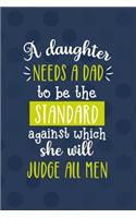 A Daughter Needs A Dad To Be The Standard Against Which She Will Judge All Men