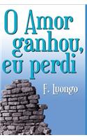 O Amor Ganhou, Eu Perdi!