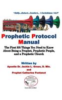 Prophetic Protocol Manual: The First 100 Things You Need to Know About Being a Prophet, Prophetic People and a Prophetic Church