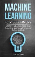 Machine Learning for Beginners: A History, A Basic Outline, And The Moral Quandary It Presents To Humankind