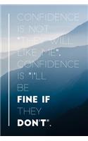 Confidence Is Not They Will Like Me.Confidence Is I'll Be Fine If They Don't: Motivational Quote on the Journal Cover Gift for Writers and Travelers 110 Pages of Lined Paper for Writing and Drawing Notebook with Quote on Cover