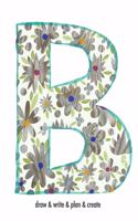 "B" draw & write & plan & create: a monogrammed blank sketchbook