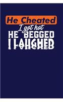 He Cheated I Got Hot He Begged I Laughed: Dark Blue, White & Orange Design, Blank College Ruled Line Paper Journal Notebook for Ladies and Guys. (Valentines and Sweetest Day 6 x 9 inch Compo