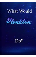 What Would Plankton Do?