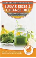 Sugar Reset & Cleanse Diet: The Ultimate Beginner's Sugar Reset & Cleanse Your System Diet Guide - 30-Day Natural Sugar Detox Plan, Lose Weight & Feel Great (Without Going Craz