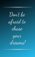 Don't Be Afraid to Chase Your Dreams!: A Notebook with an Inspirational Quote. Encouragement Through Quotes.