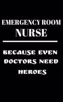 Emergency Room Nurse Because Even Doctors Need Heroes: Funny Writing 120 Pages Notebook Journal - Small Lined (6 X 9 )