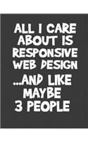 All I Care about is Responsive Web Design: Web Designer Gifts. Web Designer Notebook. 8.5 x 11 size 120 Lined pages Web Designer Journal.