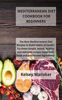 Mediterranean Diet Cookbook For Beginners: The Best Mediterranean Diet Recipes to Build Habits of Health. Try these simple, tested, healthy and delicious recipes made with fresh and wholesome