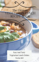 The Ultimate Vegetarian Lunch Recipe Book: Easy And Tasty Vegetarian Lunch Dishes