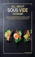 All About Sous-Vide Cooking: Cook Life Professionals Thanks to This Breath-Taking Collection of Recipes You Can Replicate in Your Home Kitchen