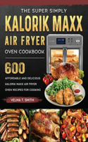 The Super Simply Kalorik Maxx Air Fryer Oven Cookbook