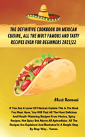 The Definitive Cookbook on Mexican Cuisine, All the Most Famous and Tasty Recipes Even for Beginners 2021/22
