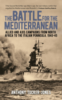 Battle for the Mediterranean: Allied and Axis Campaigns from North Africa to the Italian Peninsula, 1940-45