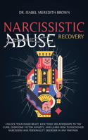 Narcissistic Abuse Recovery: Unlock Your Inner Beast, Kick Toxic Relationships to the Curb, Overcome Victim Anxiety, and Learn How to Recognize Narcissism and Personality Disord